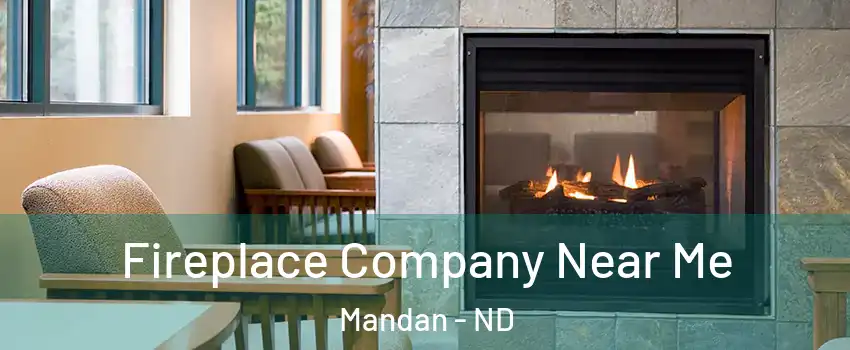  Fireplace Company Near Me Mandan - ND