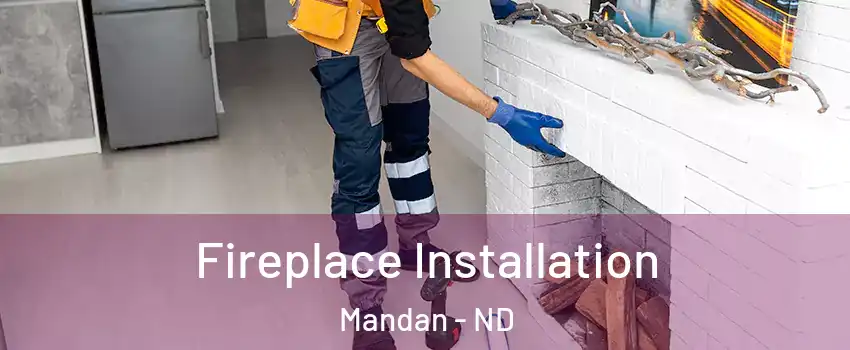  Fireplace Installation Mandan - ND
