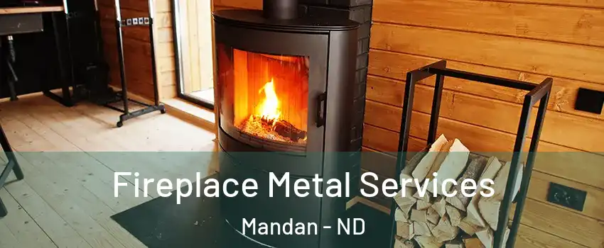 Fireplace Metal Services Mandan - ND