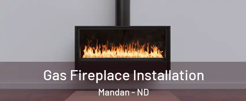  Gas Fireplace Installation Mandan - ND