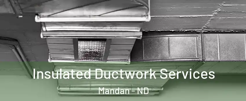  Insulated Ductwork Services Mandan - ND
