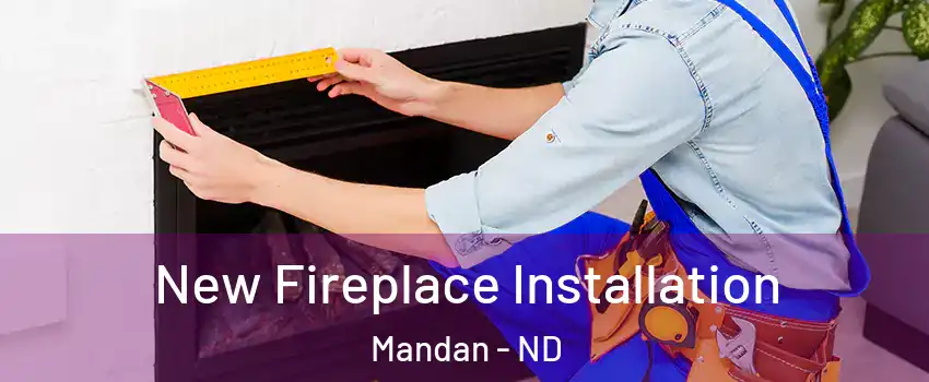  New Fireplace Installation Mandan - ND