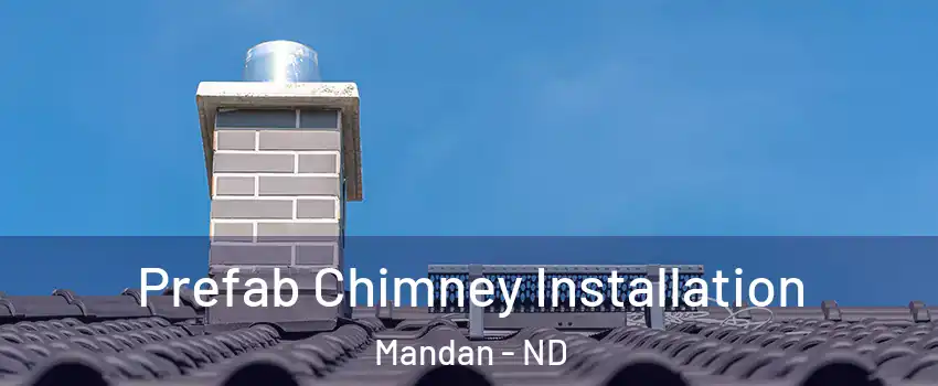  Prefab Chimney Installation Mandan - ND