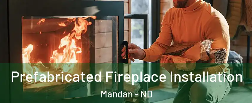  Prefabricated Fireplace Installation Mandan - ND