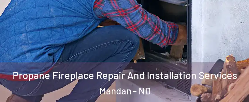  Propane Fireplace Repair And Installation Services Mandan - ND