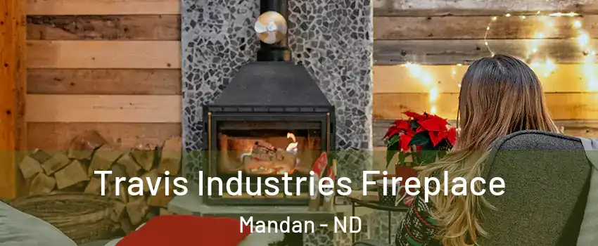  Travis Industries Fireplace Mandan - ND