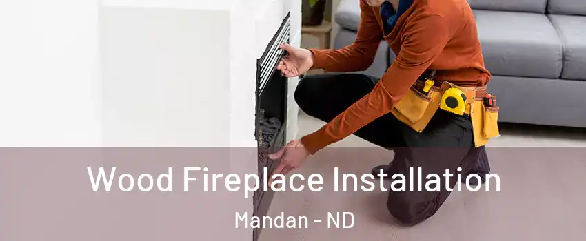  Wood Fireplace Installation Mandan - ND